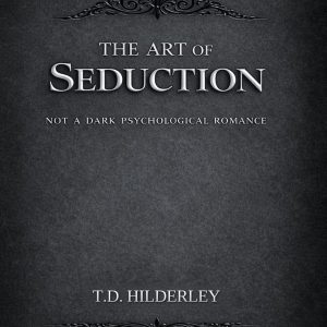 Home The Art of Seduction: Not a Dark Psychological Romance by T.D. Hilderley